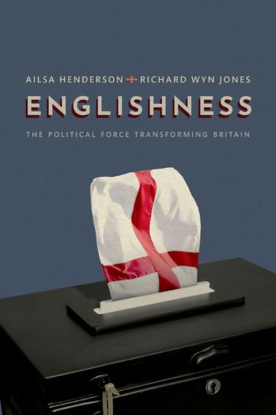Englishness : The Political Force Transforming Britain