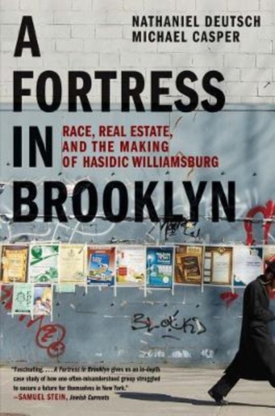 A Fortress in Brooklyn : Race, Real Estate, and the Making of Hasidic Williamsburg