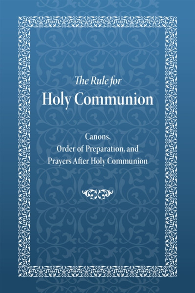 The Rule for Holy Communion : Canons, Order of Preparation, and Prayers After Holy Communion