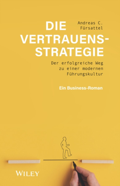 Die Vertrauensstrategie - Der erfolgreiche Weg zu einer modernen Fuhrungskultur - ein Business-Roman