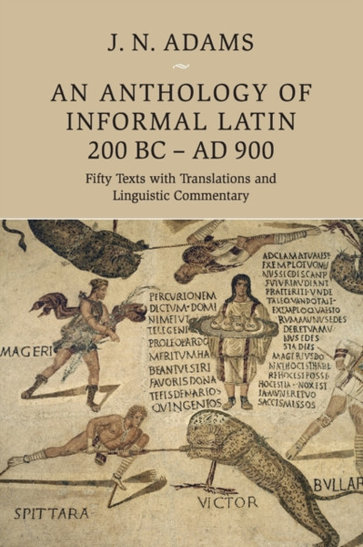 An Anthology of Informal Latin, 200 BC-AD 900 : Fifty Texts with Translations and Linguistic Commentary