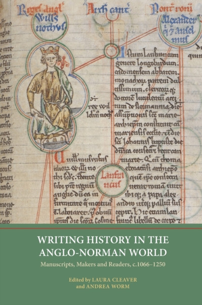Writing History in the Anglo-Norman World : Manuscripts, Makers and Readers, c.1066-c.1250