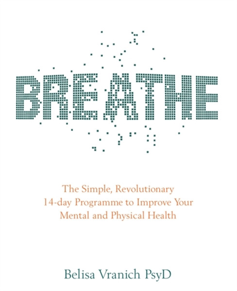 Breathe : The Simple, Revolutionary 14-day Programme to Improve Your Mental and Physical Health