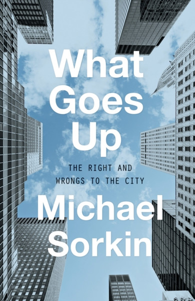 What Goes Up : The Right and Wrongs To the City