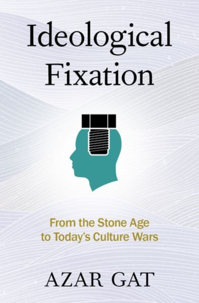 Ideological Fixation : From the Stone Age to Today's Culture Wars