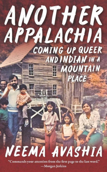 Another Appalachia : Coming Up Queer and Indian in a Mountain Place