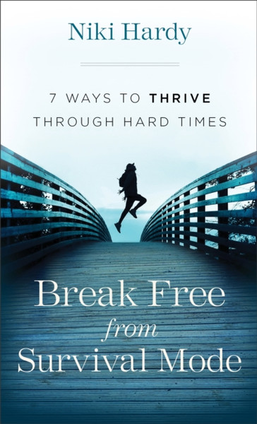 Break Free from Survival Mode - 7 Ways to Thrive through Hard Times