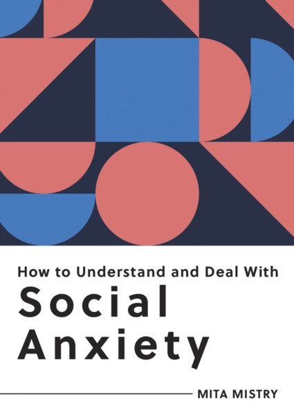 How to Understand and Deal with Social Anxiety : Everything You Need to Know to Manage Social Anxiety
