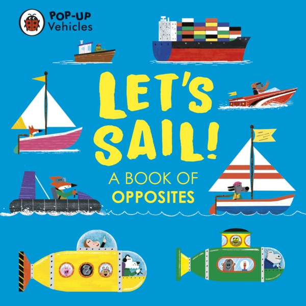 Pop-Up Vehicles: Let's Sail! : A Book of Opposites