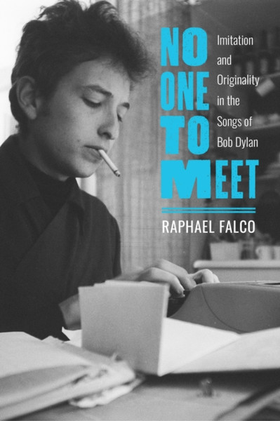 No One to Meet : Imitation and Originality in the Songs of Bob Dylan