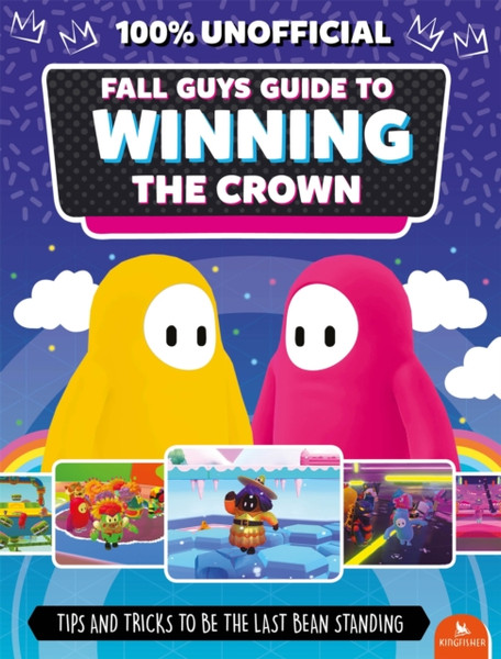 Fall Guys: Guide to Winning the Crown : Tips and Tricks to Be the Last Bean Standing