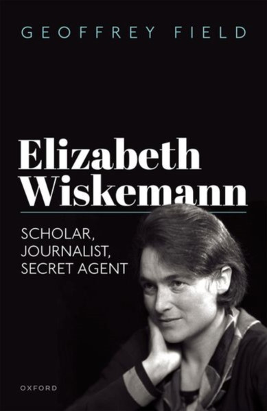 Elizabeth Wiskemann : Scholar, Journalist, Secret Agent