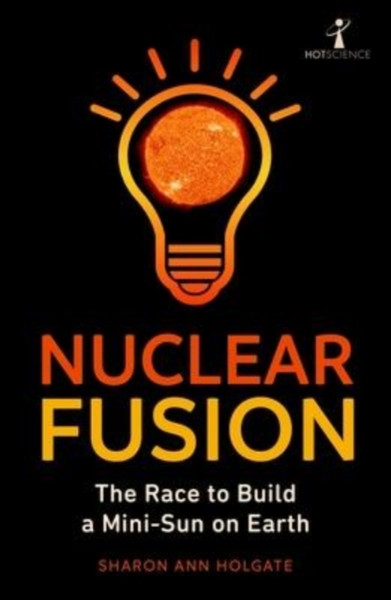Nuclear Fusion : The Race to Build a Mini-Sun on Earth