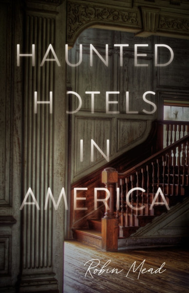Haunted Hotels in America : Your Guide to the Nation's Spookiest Stays