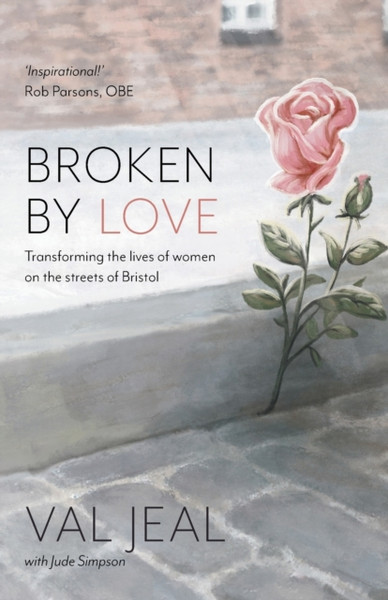 Broken by Love : Transforming the Lives of Women on the Streets of Bristol