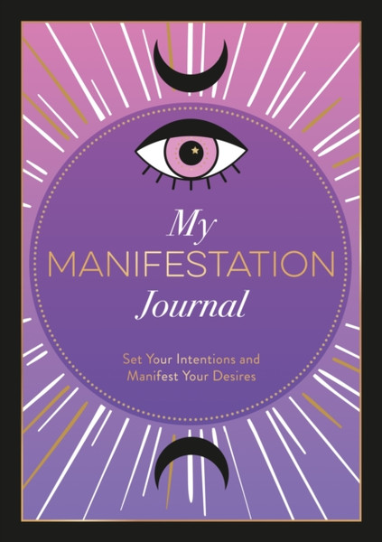 My Manifestation Journal : Set Your Intentions and Manifest Your Desires