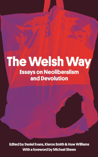 The Welsh Way : Essays on Neoliberalism and Devolution