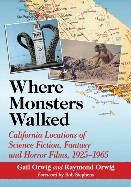 Where Monsters Walked : California Locations of Science Fiction, Fantasy and Horror Films, 1925-1965