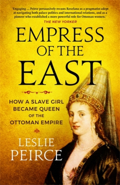 Empress of the East : How a Slave Girl Became Queen of the Ottoman Empire