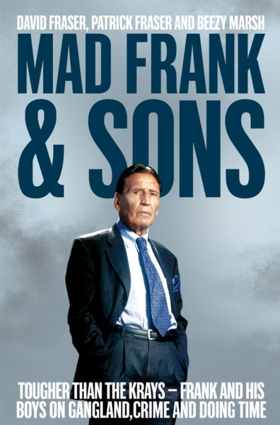 Mad Frank and Sons : Tougher than the Krays, Frank and his boys on gangland, crime and doing time