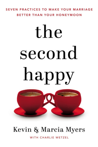 The Second Happy : Seven Practices to Make Your Marriage Better Than Your Honeymoon