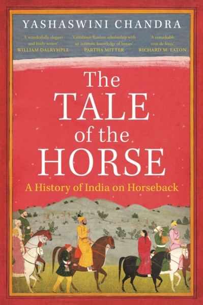The Tale of the Horse : A History of India on Horseback