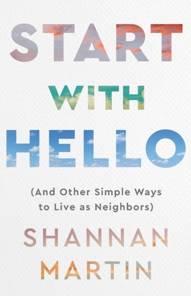 Start with Hello - (And Other Simple Ways to Live as Neighbors)