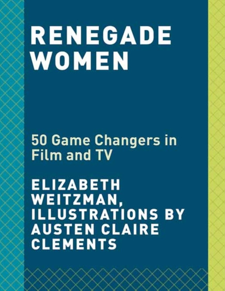 Renegade Women : 50 Trailblazers in Film and TV