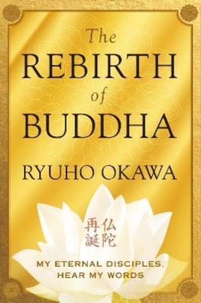 The Rebirth of Buddha : My Eternal Disciples, Hear My Words