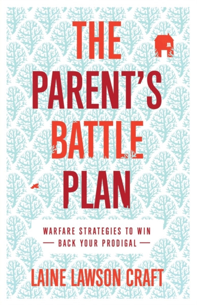 The Parent`s Battle Plan - Warfare Strategies to Win Back Your Prodigal