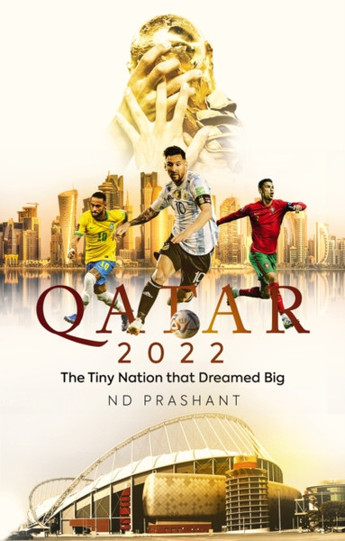 Qatar 2022 : The Tiny Nation That Dreamed Big