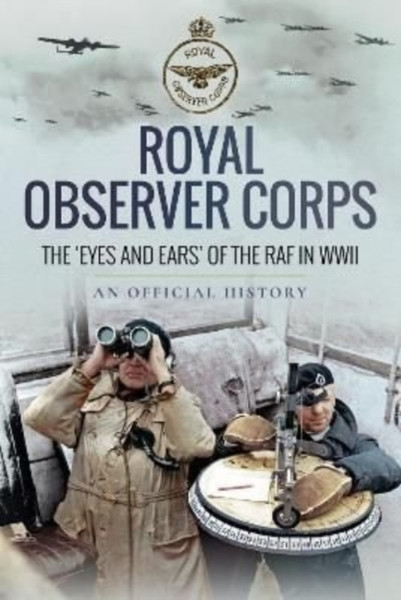 Royal Observer Corps : The  Eyes and Ears  of the RAF in WWII