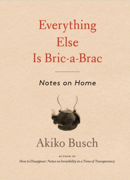 Everything Else is Bric-a-brac : Notes on Home