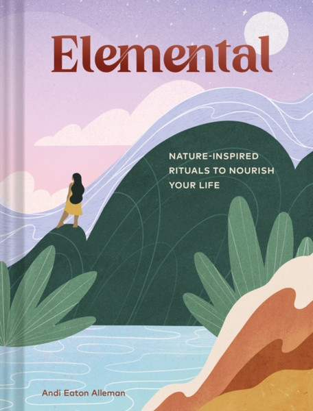 Elemental : Nature-Inspired Rituals to Nourish Your Life
