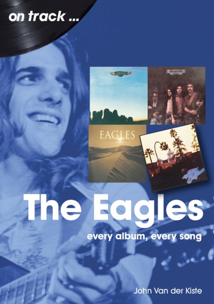 The Eagles On Track : Every Album, Every Song