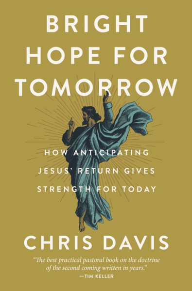 Bright Hope for Tomorrow : How Anticipating Jesus' Return Gives Strength for Today