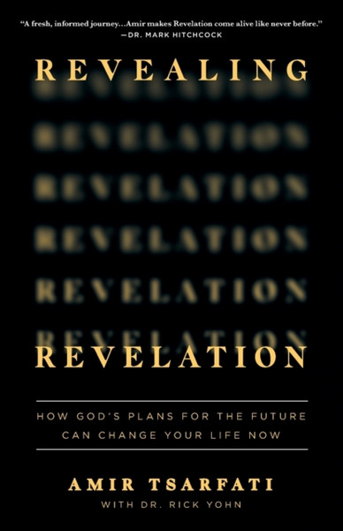 Revealing Revelation : How God's Plans for the Future Can Change Your Life Now