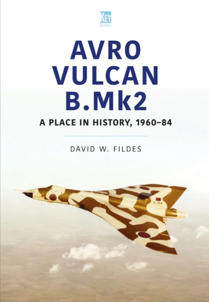 Avro Vulcan B.Mk2 : A Place in History, 1960-84