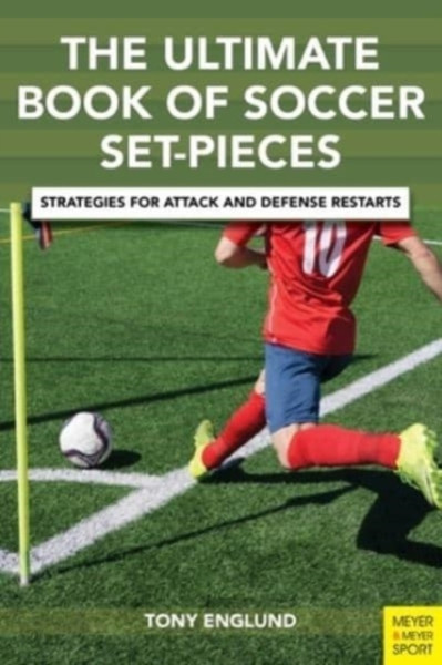 The Ultimate Book of Soccer Set-Pieces : Strategies for Attack and Defense Restarts