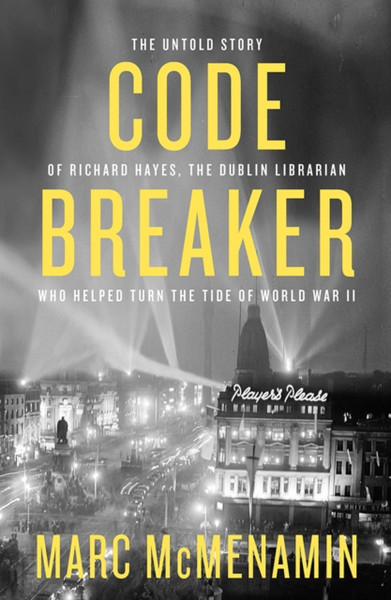 Code-Breaker : The untold story of Richard Hayes, the Dublin librarian who helped turn the tide of WWII