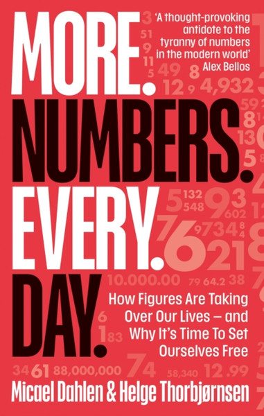 More. Numbers. Every. Day. : How Figures Are Taking Over Our Lives - And Why It's Time to Set Ourselves Free