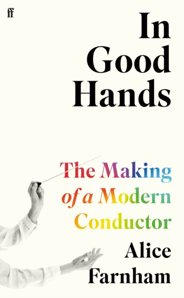 In Good Hands : The Making of a Modern Conductor