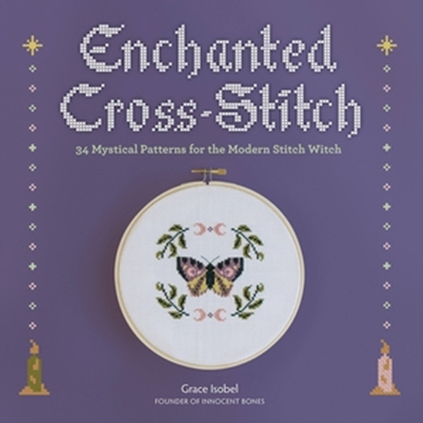 Enchanted Cross-Stitch : 34 Mystical Patterns for the Modern Stitch Witch