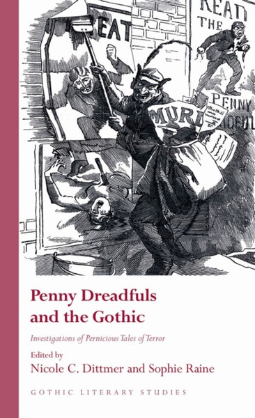 Penny Dreadfuls and the Gothic : Investigations of Pernicious Tales of Terror