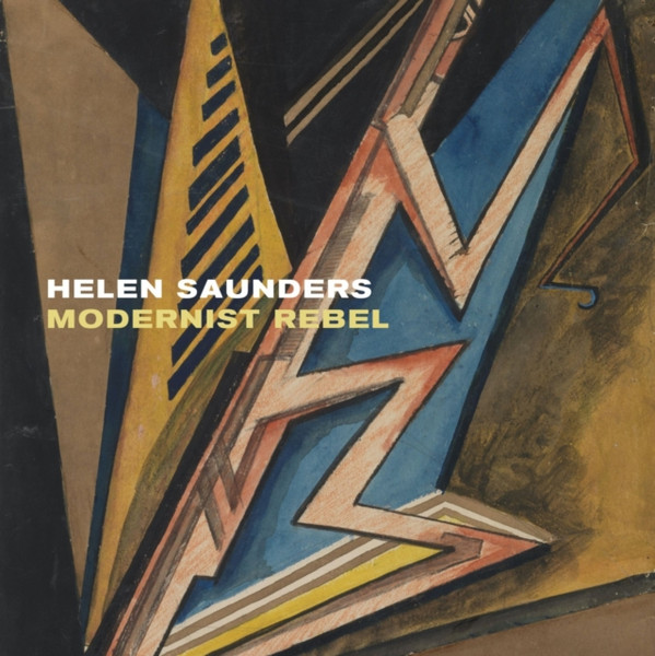 Helen Saunders: Modernist  Rebel : Modernist Rebel