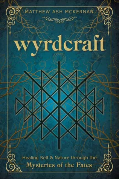 Wyrdcraft : Healing Self & Nature through the Mysteries of the Fates