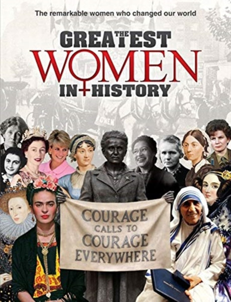 The Greatest Women in History : The remarkable women who changed our world