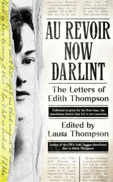 Au Revoir Now Darlint : The Letters of Edith Thompson