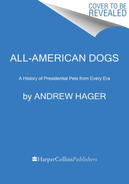 All-American Dogs : A History of Presidential Pets from Every Era
