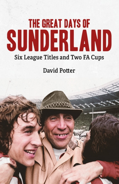 The Great Days of Sunderland : Six League Titles and Two Fa Cups